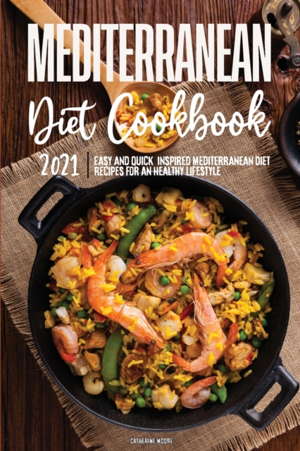 Mediterranean Diet Cookbook 2021 : Easy & Quick, Inspired Mediterranean Diet Recipes for an Healthy Lifestyle, Paperback / softback Book