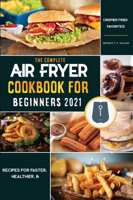 Air Fryer Cookbook for Beginners 2021 : Recipes for Faster, Healthier, & Crispier Fried Favorites, Paperback / softback Book