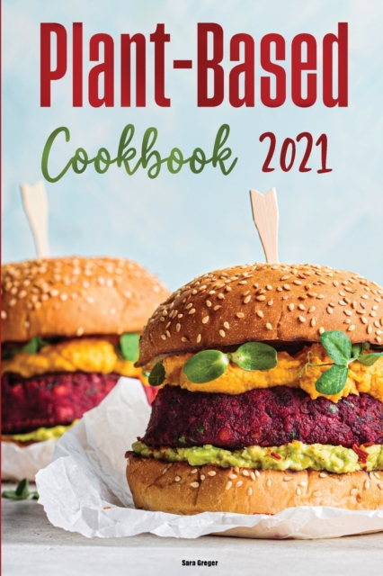 Plant-Based Diet Cookbook 2021 : Quick, Simple & Easy Recipes To Lose Weight Enjoying Your Favorite Foods., Paperback / softback Book