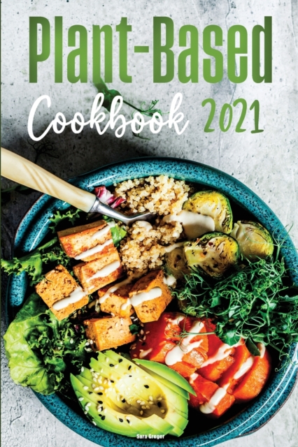 Plant-Based Diet Cookbook 2021 : Flavourful and Mouth-watering Recipes for Everyday Cooking, Paperback / softback Book