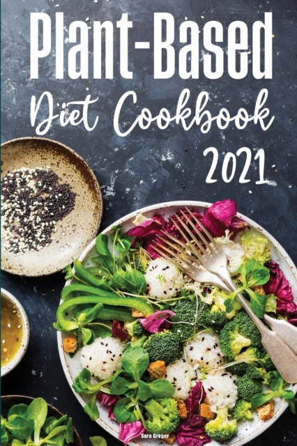 Plant-Based Diet Cookbook 2021 : The Complete Guide for Weight Loss with Tips for Success and Recipes for Everyday Cooking, Paperback / softback Book