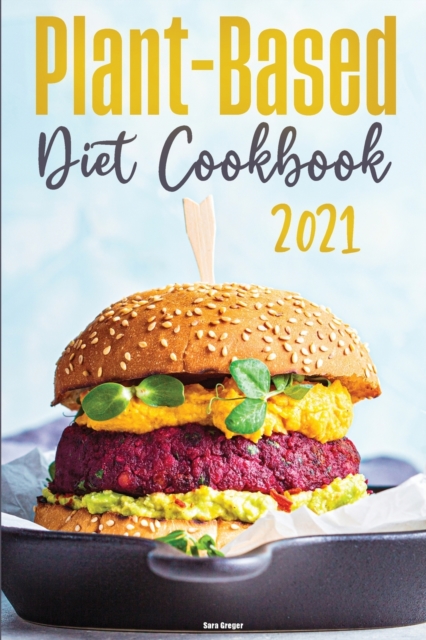 Plant-Based Diet Cookbook 2021 : Quick and Delicious Recipes for Beginners, Paperback / softback Book