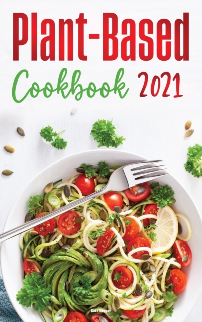 Plant-Based Diet Cookbook 2021 : Quick & Easy Recipes to Heal the Immune System and have a Healthy Lifestyle!, Hardback Book