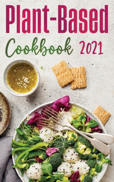 Plant-Based Diet Cookbook 2021 : Healthy, Quick, And Easy Plant-Based Recipes to Reset Your Metabolism, Hardback Book