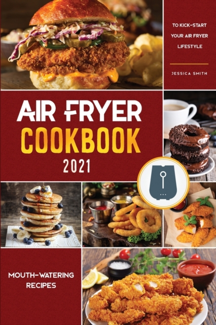 Air Fryer Cookbook for Beginners 2021 : Mouth-Watering Recipes to Kick-Start Your Air Fryer Lifestyle, Paperback / softback Book
