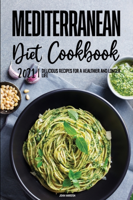 Mediterranean Diet Cookbook 2021 : Delicious Recipes for A Healthier and Longer Life, Paperback / softback Book