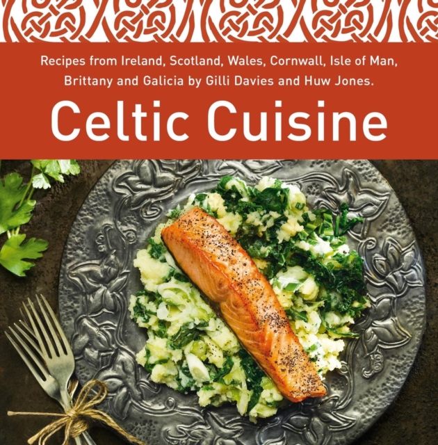 Celtic Cuisine : Recipes from Ireland, Scotland, Wales, Cornwall, Isle of Man, Brittany and Galicia by Gilli Davies and Huw Jones, Hardback Book
