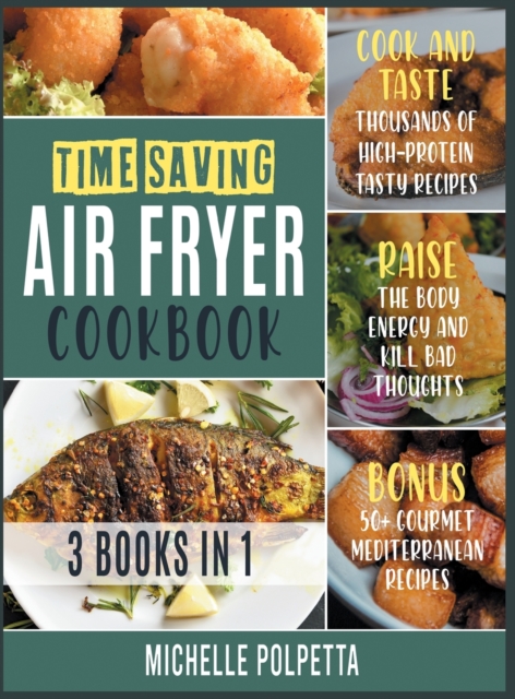 Time-Saving Air Fryer Cookbook [3 IN 1] : Cook and Taste Hundreds of Fried Delicious Recipes, Stay Healthy and Save Your Time, Hardback Book