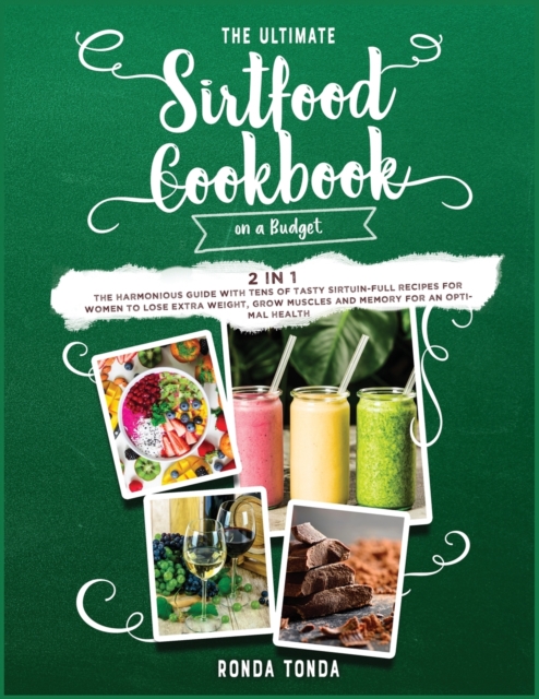 The Ultimate Sirtfood Cookbook on a Budget [2 in 1] : The Harmonious Guide with Tens of Tasty Sirtuin- Full Recipes for Women to Lose Extra Weight, Grow Muscles and Memory for an Optimal Health, Paperback / softback Book