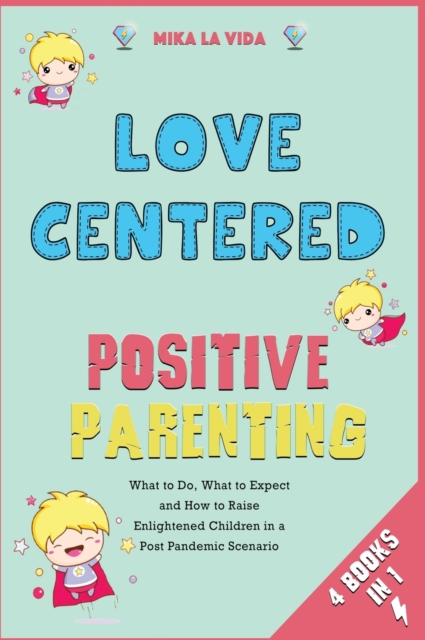 Love Centered Positive Parenting [4 in 1] : What to Do, What to Expect and How to Raise Enlightened Children in a Post Pandemic Scenario, Hardback Book