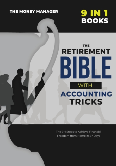 The Retirement Bible with Accounting Tricks [9 in 1] : All the Secrets Behind the Success of Entrepreneurs Became Millionaires from Scratch. Tips and Tricks to Make Money Work for You from Your Home, Paperback / softback Book