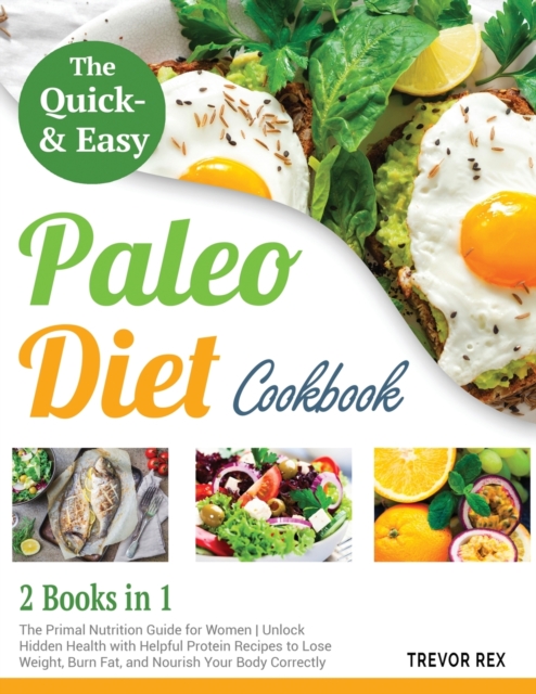 The Quick and Easy Paleo Diet Cookbook [2 in 1] : The Primal Nutrition Guide for Women Unlock Hidden Health with Helpful Protein Recipes to Lose Weight, Burn Fat, and Nourish Your Body Correctly, Paperback / softback Book