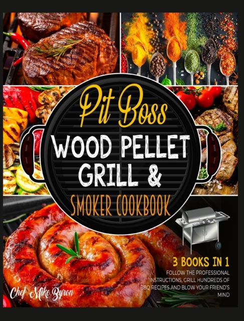 Pit Boss Wood Pellet Grill & Smoker Cookbook [3 Books in 1] : Follow the Professional Instructions, Grill Hundreds of BBQ Recipes and Blow Your Friend's Mind, Hardback Book