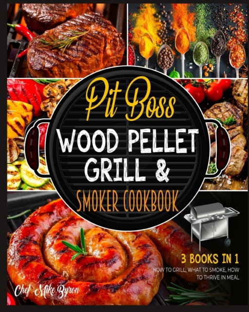 Pit Boss Wood Pellet Grill & Smoker Cookbook [3 Books in 1] : How to Grill, What to Smoke, How to Thrive in Meal, Paperback / softback Book