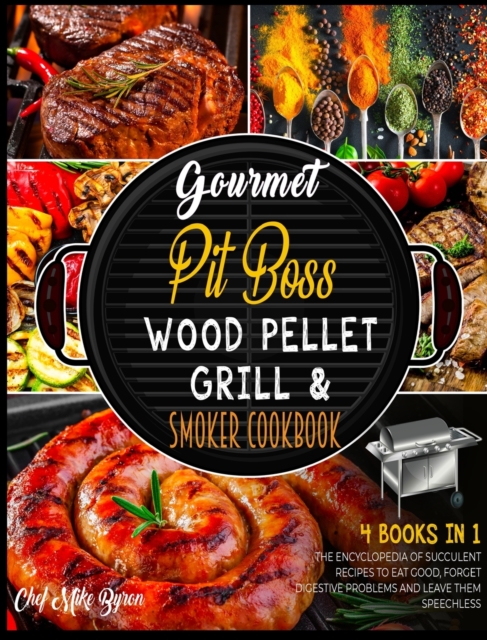 Gourmet Pit Boss Wood Pellet Grill & Smoker Cookbook [4 Books in 1] : The Encyclopedia of Succulent Recipes to Eat Good, Forget Digestive Problems and Leave Them Speechless, Hardback Book