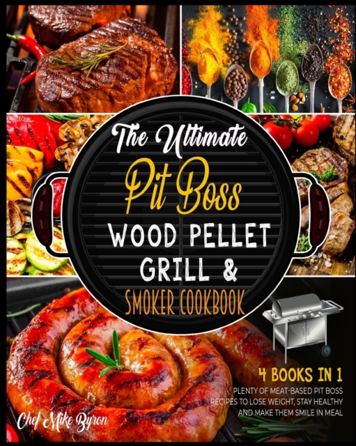 The Ultimate Pit Boss Wood Pellet Grill & Smoker Cookbook [4 Books in 1] : Plenty of Meat-Based Pit Boss Recipes to Lose Weight, Stay Healthy and Make Them Smile in Meal, Paperback / softback Book