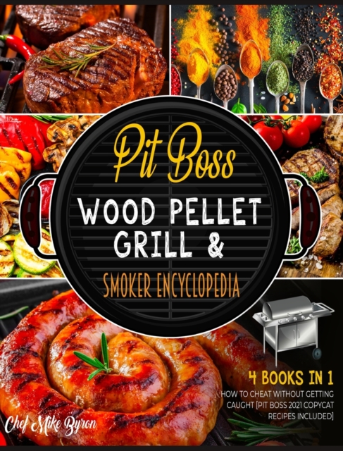 Pit Boss Wood Pellet Grill & Smoker Encyclopedia [4 Books in 1] : How to Cheat Without Getting Caught [Pit Boss 2021 Copycat Recipes Included], Hardback Book