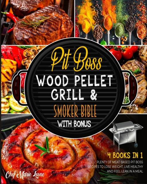 Pit Boss Wood Pellet Grill & Smoker Bible with Bonus [4 Books in 1] : Plenty of Meat-Based Pit Boss Recipes to Lose Weight, Live Healthy and Feel Lean in a Meal, Paperback / softback Book