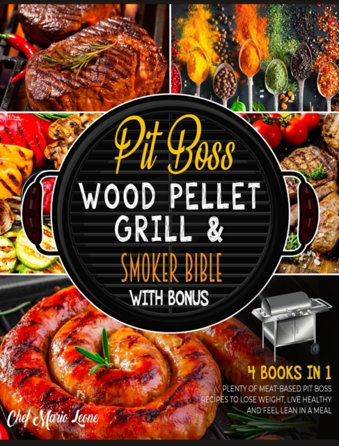 Pit Boss Wood Pellet Grill & Smoker Bible with Bonus [4 Books in 1] : Plenty of Meat-Based Pit Boss Recipes to Lose Weight, Live Healthy and Feel Lean in a Meal, Hardback Book