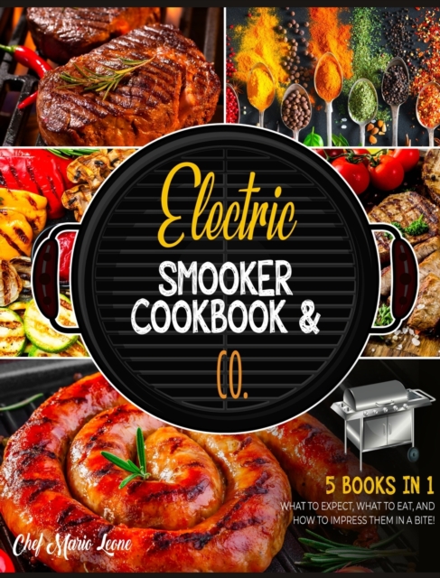 Electric Smooker Cookbook & Co. [5 Books in 1] : What to Expect, What to Eat, and How to Impress Them in a Bite!, Hardback Book