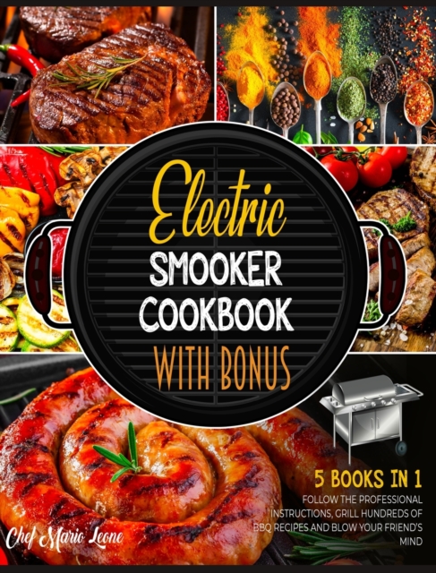 Electric Smooker Cookbook with Bonus [5 Books in 1] : Follow the Professional Instructions, Grill Hundreds of BBQ Recipes and Blow Your Friend's Mind, Hardback Book