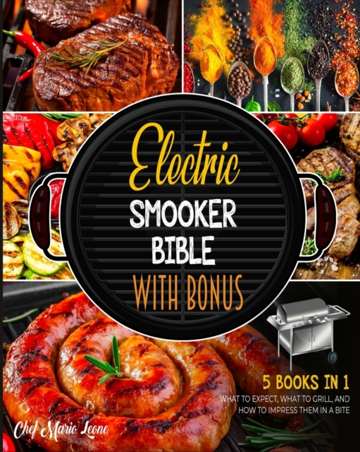 Electric Smooker Bible with Bonus [5 Books in 1] : What to Expect, What to Grill, and How to Impress Them in a Bite, Paperback / softback Book