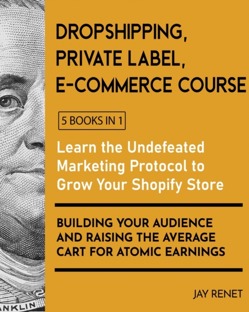 Dropshipping / Private Label / E-Commerce Course [5 Books in 1] : Learn the Undefeated Marketing Protocol to Grow Your Shopify Store, Building Your Audience and Raising the Average Cart for Atomic Ear, Paperback / softback Book