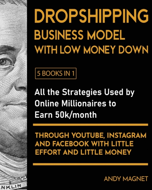 Dropshipping Business Model with Low Money Down [5 Books in 1] : All the Strategies Used by Online Millionaires to Earn 50k/month through YouTube, Instagram and Facebook with Little Effort and Little, Paperback / softback Book