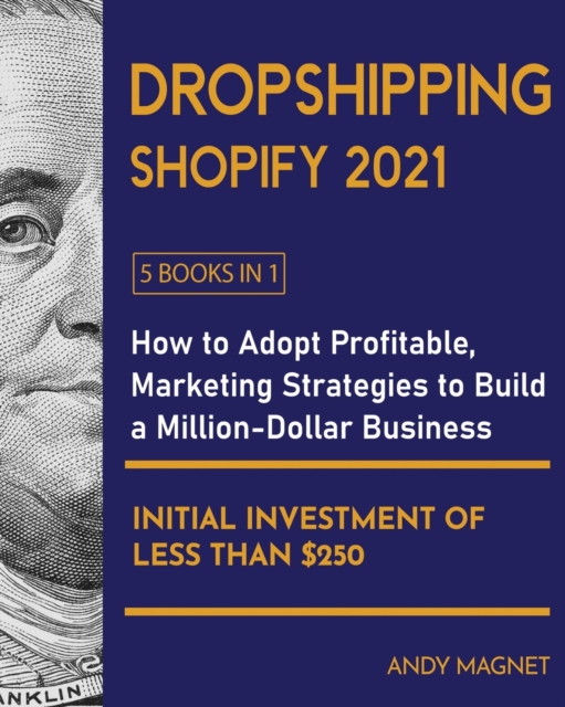 Dropshipping Shopify 2021 [5 Books in 1] : How to Adopt Profitable Marketing Strategies to Build a Million-Dollar Business with an Initial Investment of Less than $250, Paperback / softback Book