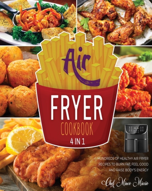 Air Fryer Cookbook [4 Books in 1] : Hundreds of Healthy Air Fryer Recipes to Burn Fat, Feel Good and Raise Body's Energy, Paperback / softback Book