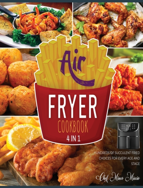 Air Fryer Cookbook [4 Books in 1] : Hundreds of Succulent Fried Choices for Every Age and Stage, Hardback Book