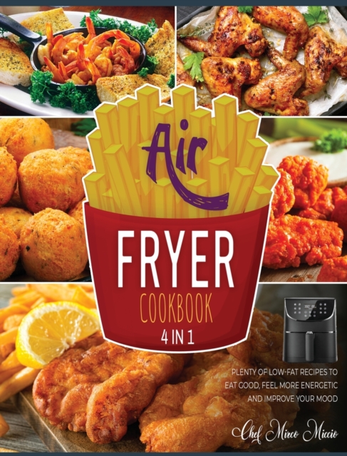 Air Fryer Cookbook [4 Books in 1] : Plenty of Low-Fat Recipes to Eat Good, Feel More Energetic and Improve Your Mood, Hardback Book