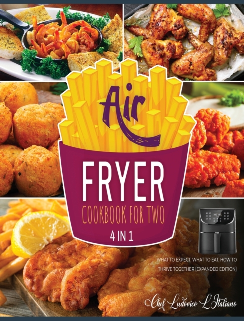 Air Fryer Cookbook for Two [4 Books in 1] : What to Expect, What to Eat, How to Thrive Together [Expanded Edition], Hardback Book