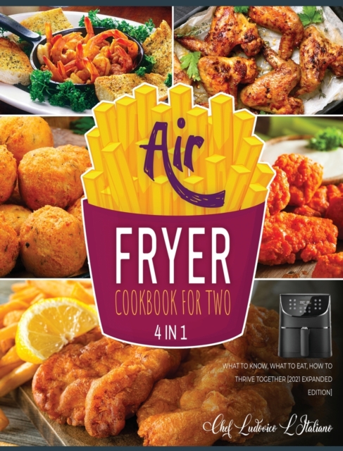 Air Fryer Cookbook for Two [4 Books in 1] : What to Know, What to Eat, How to Thrive Together [2021 Expanded Edition], Hardback Book