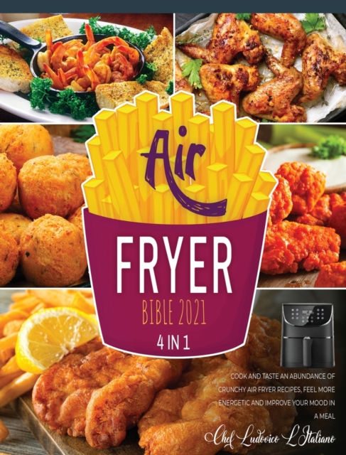 Air Fryer Bible 2021 [4 Books in 1] : Cook and Taste an Abundance of Crunchy Air Fryer Recipes, Feel More Energetic and Improve Your Mood in a Meal, Hardback Book