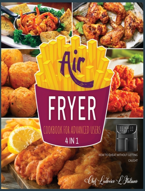 Air Fryer Cookbook for Advanced Users [4 Books in 1] : How to Cheat without Getting Caught, Hardback Book