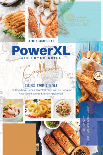 The Complete Power XL Air Fryer Grill Cookbook : Recipes From The Sea, Paperback / softback Book