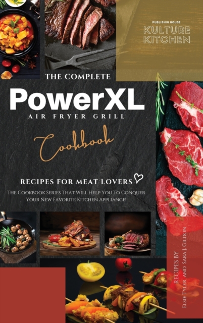 The Complete Power XL Air Fryer Grill Cookbook : Recipes For Meat Lovers, Hardback Book