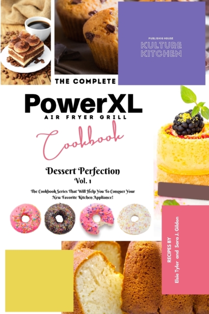 The Complete Power XL Air Fryer Grill Cookbook : Dessert Perfection Vol.1, Paperback Book