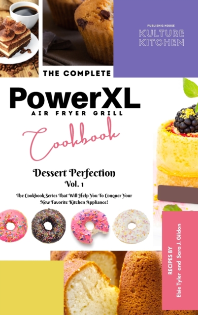 The Complete Power XL Air Fryer Grill Cookbook : Dessert Perfection Vol.1, Hardback Book