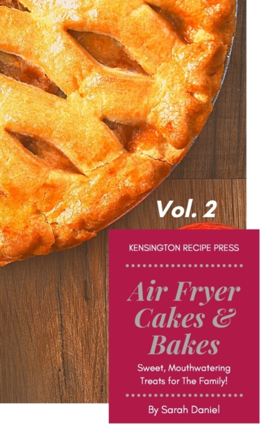 Air Fryer Cakes And Bakes Vol. 2 : Sweet, Mouthwatering Treats For The Family!, Hardback Book