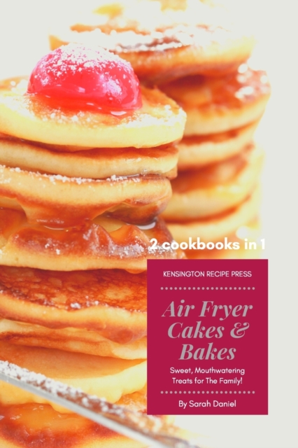 Air Fryer Cakes And Bakes 2 Cookbooks in 1 : Sweet, Mouthwatering Treats For The Family!, Paperback / softback Book