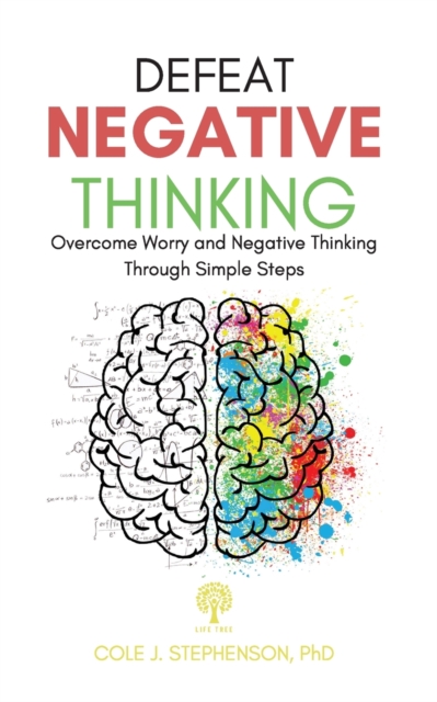 Defeat Negative Thinking : Overcome Worry and Negative Thinking Through Simple Steps, Paperback / softback Book