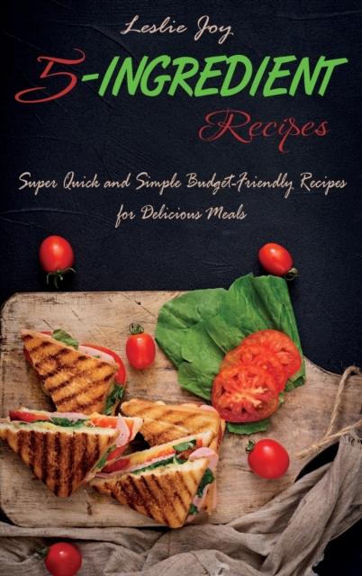 5-Ingredient Recipes : Super Quick and Simple Budget-Friendly Recipes for Delicious Meals, Hardback Book