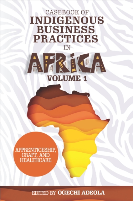 Casebook of Indigenous Business Practices in Africa : Apprenticeship, Craft, and Healthcare - Volume 1, PDF eBook