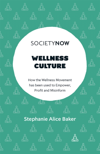 Wellness Culture : How the Wellness Movement has been used to Empower, Profit and Misinform, Paperback / softback Book