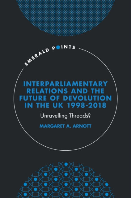 Interparliamentary Relations and the Future of Devolution in the UK 1998-2018 : Unravelling Threads?, Hardback Book