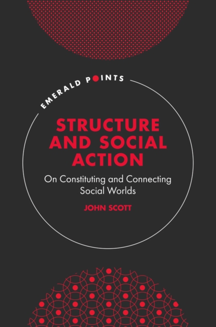 Structure and Social Action : On Constituting and Connecting Social Worlds, PDF eBook