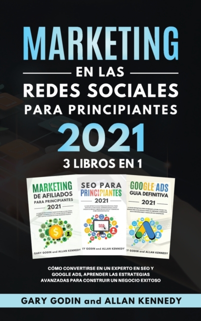 MARKETING EN LA REDES SOCIALES Para Principiantes 2021 3 LIBROS EN 1 Como convertirse en un experto en SEO y Google ADS, aprender las estrategias avanzadas para construir un negocio exitoso, Hardback Book