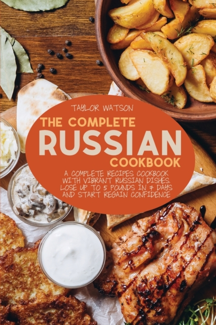 The Complete Russian Cookbook : A complete recipes cookbook with Vibrant Russian Dishes. Lose up to 5 pounds in 7 days and start regain confidence, Paperback / softback Book